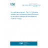 UNE EN IEC 60974-14:2018/AC:2022-02 Arc welding equipment - Part 14: Calibration, validation and consistency testing (Endorsed by Asociación Española de Normalización in March of 2022.)