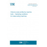 UNE ISO 8525:2012 Airborne noise emitted by machine tools -- Operating conditions for metal-cutting machines