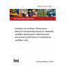 BS EN 13141-4:2021 Ventilation for buildings. Performance testing of components/products for residential ventilation Aerodynamic, electrical power and acoustic performance of unidirectional ventilation units