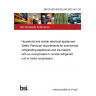 BS EN IEC 60335-2-89:2022+A11:2022 Household and similar electrical appliances. Safety Particular requirements for commercial refrigerating appliances and ice-makers with an incorporated or remote refrigerant unit or motor-compressor