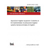 BS ISO 24120-1:2022 Agricultural irrigation equipment. Guideline on the implementation of pressurized irrigation systems General principles of irrigation
