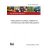 BS EN 14336:2004 Heating systems in buildings. Installation and commissioning of water based heating systems