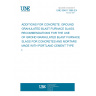 UNE 83481:1996 EX ADDITIONS FOR CONCRETE. GROUND GRANULATED BLAST FURNACE SLAGS. RECOMMENDATIONS FOR THE USE OF GROND GRANULATED BLAST FURNACE SLAGS FOR CONCRETES AND MORTARS MADE WITH PORTLAND CEMENT TYPE I.