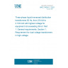 UNE 21428-1-1:2021 Three-phase liquid-immersed distribution transformers 50 Hz, from 25 kVA to 3 150 kVA with highest voltage for equipment not exceeding 36 kV. Part 1: General requirements. Section 1: Requirement for dual voltage transformers in high-voltage.